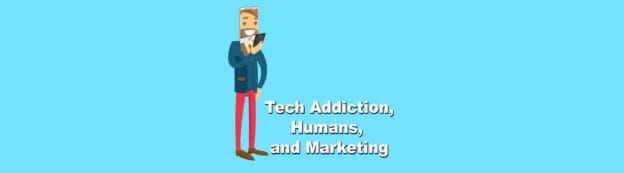 Tech addiction humans and marketing 1