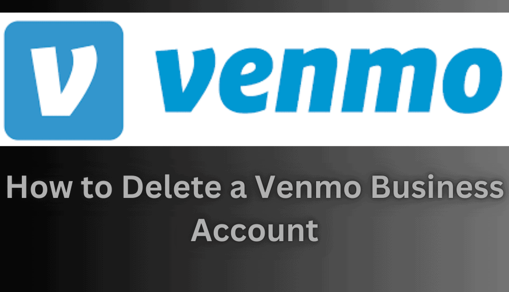 Close a Venmo Business Account - A Step By Step Guide