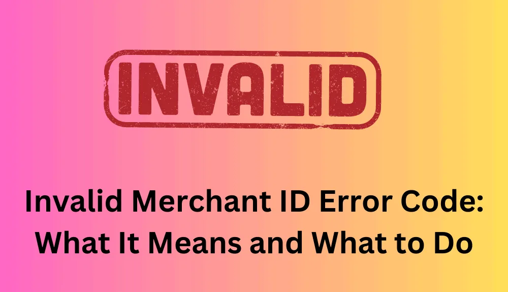 Merchant Inactive Invalid Merchant ID Error Code: What It Means and What to Do - Host ...