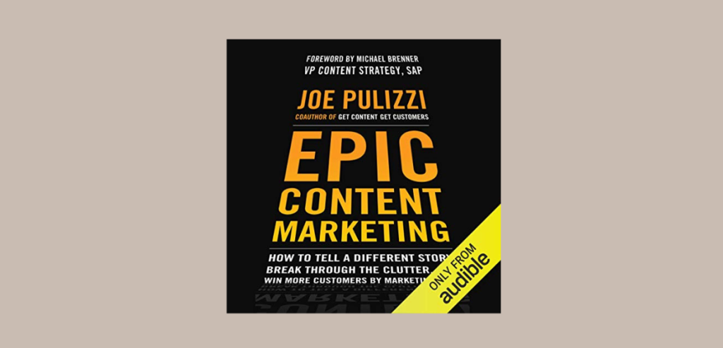 4 17 Epic Content Marketing: How to Tell a Different Story, Break through the Clutter, and Win More Customers by Marketing Less