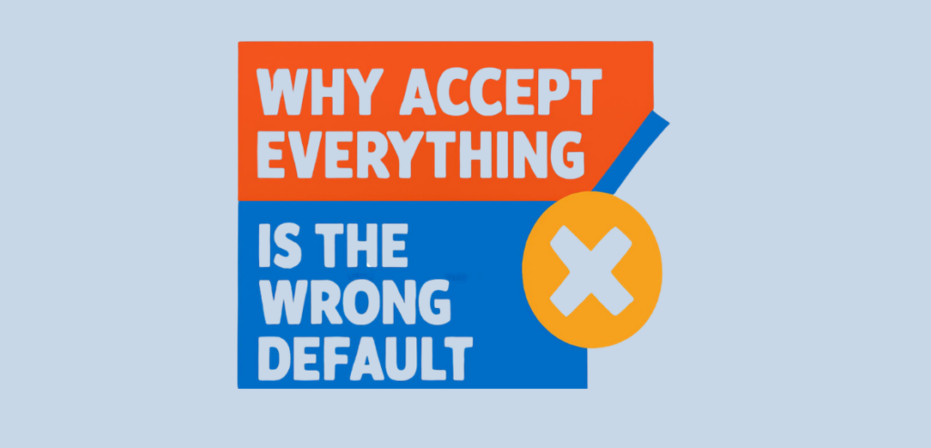 Why Accept Everything Is the Wrong Default
